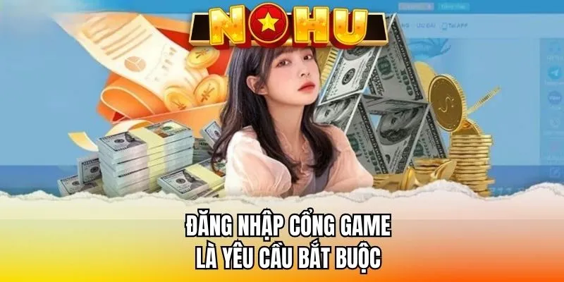 Đăng nhập cổng game là yêu cầu bắt buộc